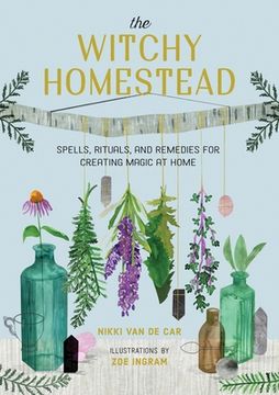 portada The Witchy Homestead: Spells, Rituals, and Remedies for Creating Magic at Home (in English)