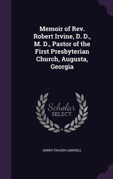 portada Memoir of Rev. Robert Irvine, D. D., M. D., Pastor of the First Presbyterian Church, Augusta, Georgia (en Inglés)