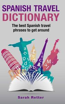 portada Spanish Travel Dictionary: The Best Spanish Travel Phrases To Get Around (en Inglés)