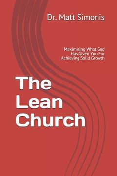 portada The Lean Church: Maximizing What God Has Given You For Achieving Solid Growth (en Inglés)