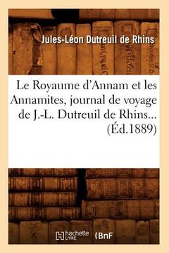portada Le Royaume d'Annam Et Les Annamites, Journal de Voyage de J.-L. Dutreuil de Rhins (Éd.1889) (en Francés)