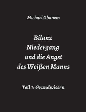 portada Bilanz Niedergang und die Angst des Weißen Manns: Teil 1: Grundwissen (en Alemán)