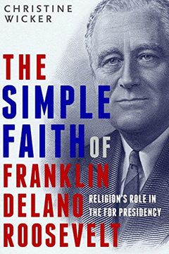 portada The Simple Faith of Franklin Delano Roosevelt: Religion's Role in the fdr Presidency (en Inglés)