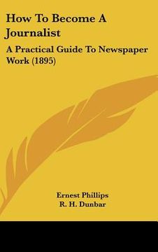 portada how to become a journalist: a practical guide to newspaper work (1895) (en Inglés)