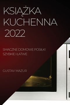 portada KsiĄŻka Kuchenna: Smaczne Domowe Posilki Szybkie I Latwe (in Polaco)