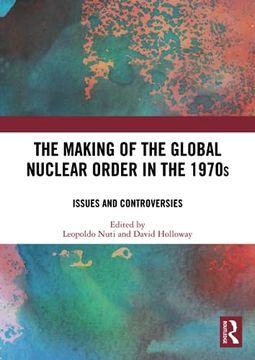 portada The Making of the Global Nuclear Order in the 1970S (in English)