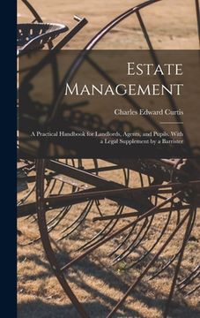 portada Estate Management: a Practical Handbook for Landlords, Agents, and Pupils. With a Legal Supplement by a Barrister (in English)
