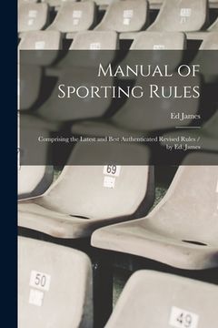 portada Manual of Sporting Rules: Comprising the Latest and Best Authenticated Revised Rules / by Ed. James (en Inglés)