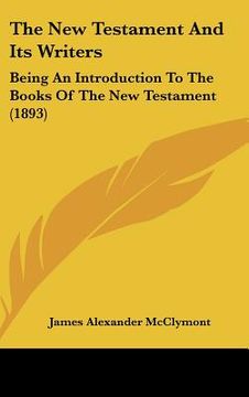 portada the new testament and its writers: being an introduction to the books of the new testament (1893) (en Inglés)