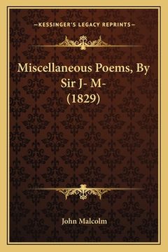 portada Miscellaneous Poems, By Sir J- M- (1829) (en Inglés)