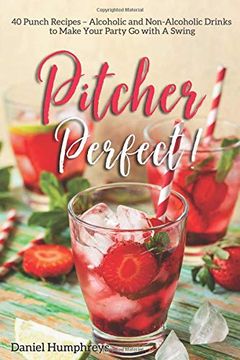 portada Pitcher Perfect! 40 Punch Recipes – Alcoholic and Non-Alcoholic Drinks to Make Your Party go With a Swing (in English)