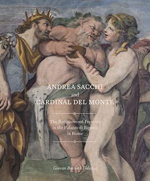 portada Andrea Sacchi and Cardinal del Monte: The Rediscovered Frescoes in the Palazzo di Ripetta in Rome (en Inglés)