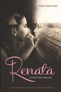 portada Renata, A Child of the Holocaust: A Novel Based on the Life of Renata Haberer (in English)