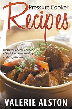 portada Pressure Cooker Recipes: Pressure Cooker Cookbook of Delicious, Fast, Healthy and Easy Recipes