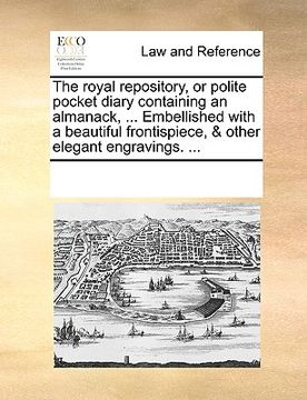 portada the royal repository, or polite pocket diary containing an almanack, ... embellished with a beautiful frontispiece, & other elegant engravings. ...