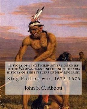 portada History of King Philip, sovereign chief of the Wampanoags: including the early history of the settlers of New England. By: John S. C. Abbott: King Phi (in English)