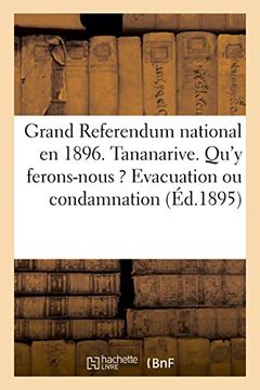 portada Grand Referendum national en 1896. Tananarive. Qu'y ferons-nous ? Evacuation ou condamnation (Sciences Sociales) (French Edition)