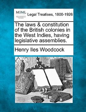 portada the laws & constitution of the british colonies in the west indies, having legislative assemblies. (en Inglés)
