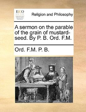 portada a sermon on the parable of the grain of mustard-seed. by p. b. ord. f.m.