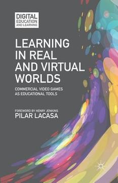 portada Learning in Real and Virtual Worlds: Commercial Video Games as Educational Tools