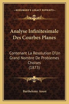 portada Analyse Infinitesimale Des Courbes Planes: Contenant La Resolution D'Un Grand Nombre De Problemes Choises (1873) (en Francés)