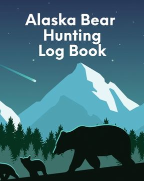 portada Alaska Bear Hunting Log Book: For Men Camping Hiking Prepper Enthusiast Game Keeper (en Inglés)