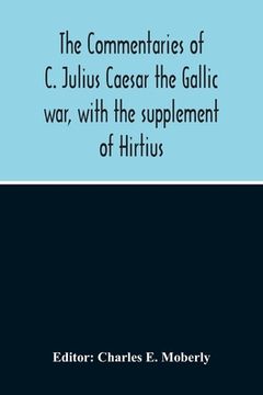 portada The Commentaries Of C. Julius Caesar The Gallic War, With The Supplement Of Hirtius (en Inglés)