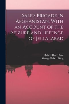 portada Sale's Brigade in Afghanistan, With an Account of the Seizure and Defence of Jellalabad