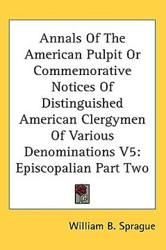 portada annals of the american pulpit or commemorative notices of distinguished american clergymen of various denominations v5: episcopalian part two