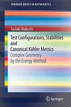 portada Test Configurations, Stabilities and Canonical Kähler Metrics: Complex Geometry by the Energy Method (Springerbriefs in Mathematics) (en Inglés)