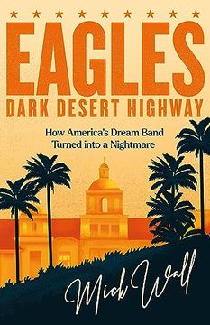 portada Eagles - Dark Desert Highway: How America's Dream Band Turned Into a Nightmare