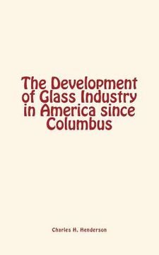 portada The Development of Glass Industry in America since Columbus (en Inglés)