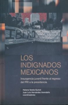 portada INDIGNADOS MEXICANOS, LOS. INSURGENCIA JUVENIL FRENTE AL REGRESO DEL PRI A LA PRESIDENCIA