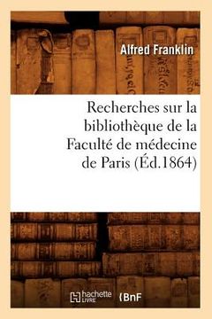 portada Recherches Sur La Bibliothèque de la Faculté de Médecine de Paris (Éd.1864) (en Francés)