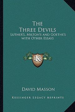 portada the three devils: luther's, milton's and goethe's with other essays (en Inglés)