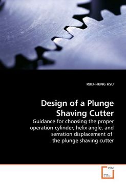 portada Design of a Plunge Shaving Cutter: Guidance for choosing the proper operation cylinder, helix angle, and serration displacement of  the plunge shaving cutter