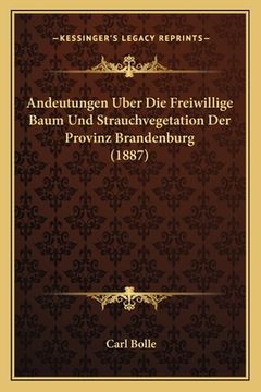 portada Andeutungen Uber Die Freiwillige Baum Und Strauchvegetation Der Provinz Brandenburg (1887) (in German)