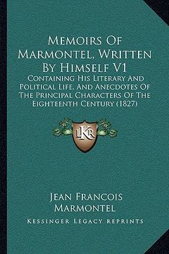 portada memoirs of marmontel, written by himself v1: containing his literary and political life, and anecdotes of the principal characters of the eighteenth c (en Inglés)