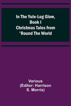 portada In the Yule-Log Glow, Book I Christmas Tales from 'Round the World (en Inglés)