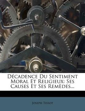 portada Decadence Du Sentiment Moral Et Religieux: Ses Causes Et Ses Remedes... (in French)
