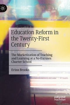 portada Education Reform in the Twenty-First Century: The Marketization of Teaching and Learning at a No-Excuses Charter School (in English)