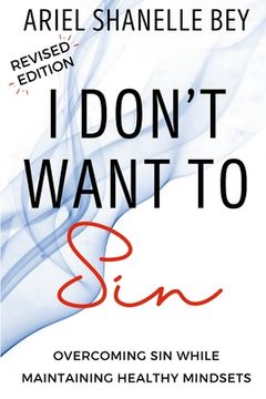 portada I Don't Want To Sin: Overcoming Sin While Maining Healthy Mindsets Revised Edition (en Inglés)