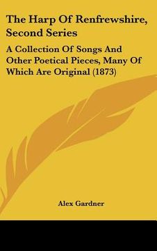 portada the harp of renfrewshire, second series: a collection of songs and other poetical pieces, many of which are original (1873) (en Inglés)