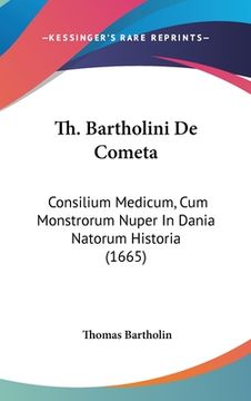 portada Th. Bartholini De Cometa: Consilium Medicum, Cum Monstrorum Nuper In Dania Natorum Historia (1665) (en Latin)