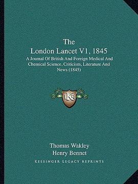portada the london lancet v1, 1845: a journal of british and foreign medical and chemical science, criticism, literature and news (1845) (en Inglés)