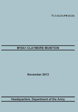 portada M18a1 Claymore Muniton: The Official U.S. Army Training Manual. Training Circular Tc 3-22.23 (FM 23-23). 15 November 2013 (en Inglés)