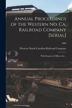 portada Annual Proceedings of the Western No. Ca. Railroad Company [serial]: With Reports of Officers for ..; 1868 (en Inglés)