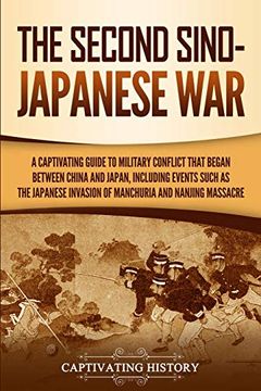 portada The Second Sino-Japanese War: A Captivating Guide to Military Conflict That Began Between China and Japan, Including Events Such as the Japanese Invasion of Manchuria and the Nanjing Massacre (en Inglés)