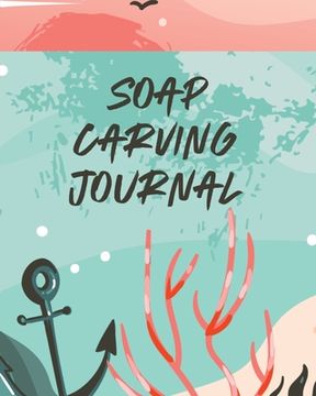 portada Soap Carving Journal: Nature Crafts Sculpture For Kids Whittling Patterns (en Inglés)