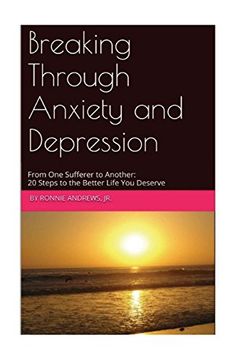 portada Breaking Through Anxiety and Depression: From One Sufferer to Another:  20 Steps to the Better Life You Deserve